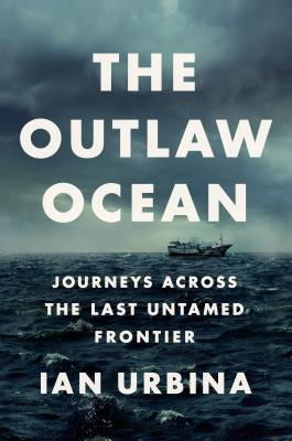 The Outlaw Ocean: Journeys Across the Last Untamed Frontier Cover Image