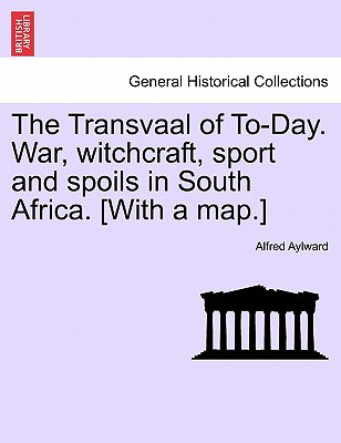 The Transvaal of To-Day. War, Witchcraft, Sport and Spoils in South Africa. [With a Map.] Cover Image