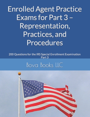 Enrolled Agent Practice Exams for Part 3 - Representation, Practices, and Procedures: 200 Questions for the IRS Special Enrollment Examination Part 3 Cover Image