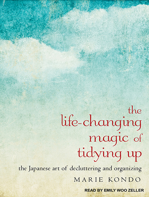 The Life-Changing Magic of Tidying Up: The Japanese Art of Decluttering and Organizing By Marie Kondo, Emily Woo Zeller (Narrated by) Cover Image