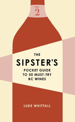 The Sipster's Pocket Guide to 50 Must-Try BC Wines: Volume 2 Cover Image