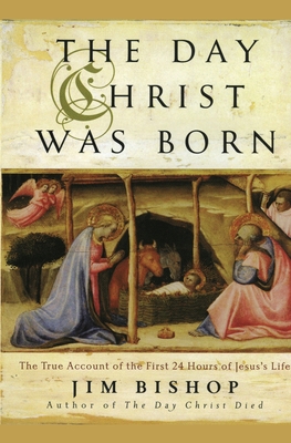 The Day Christ Was Born: The True Account of the First 24 Hours of Jesus's Life By Jim Bishop Cover Image