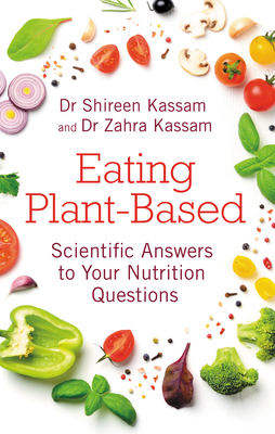 Eating Plant-Based: Scientific Answers to Your Nutrition Questions By Shireen Kassam, Zahra Kassam, Kate Strong (Foreword by) Cover Image