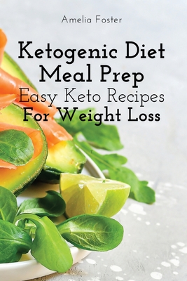 Ketogenic Diet Meal Prep: Easy Keto Recipes For Weight Loss By Amelia Foster Cover Image