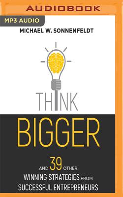 Think Bigger: And 39 Other Winning Strategies from Successful Entrepreneurs By Michael W. Sonnenfeldt, Michael W. Sonnenfeldt (Read by) Cover Image