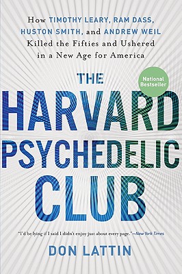 The Harvard Psychedelic Club: How Timothy Leary, Ram Dass, Huston Smith, and Andrew Weil Killed the Fifties and Ushered in a New Age for America Cover Image