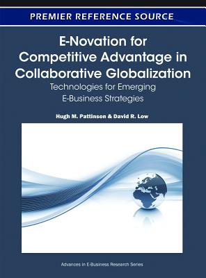 E-Novation for Competitive Advantage in Collaborative Globalization: Technologies for Emerging E-Business Strategies (Advances in E-Business Research Series (Aebr) Book) By Hugh M. Pattinson (Editor), David R. Low (Editor) Cover Image