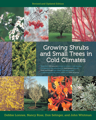 Growing Shrubs and Small Trees in Cold Climates: Revised and Updated Edition By Debbie Lonnee, Nancy Rose, Don Selinger, John Whitman Cover Image