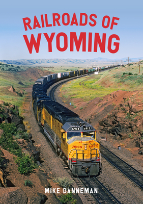 Railroads of Wyoming By Mike Danneman Cover Image