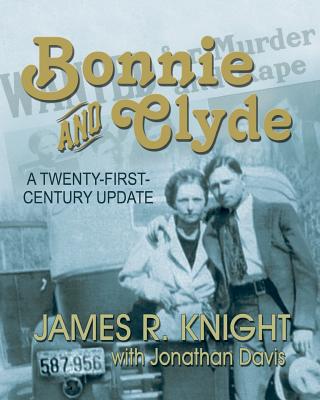 Bonnie and Clyde: A Twenty-First-Century Update By James R. Knight, Jonathan Davis (With) Cover Image