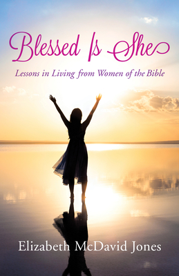 Blessed Is She: Lessons in Living from Women of the Bible By Elizabeth McDavid Jones Cover Image