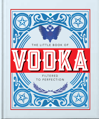 The Little Book of Vodka: Filtered to Perfection (Little Books of Food & Drink #20)