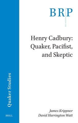 Henry Cadbury: Quaker, Pacifist, and Skeptic By James Krippner, David Harrington Watt Cover Image