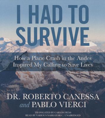 I Had to Survive: How a Plane Crash in the Andes Inspired My Calling to Save Lives