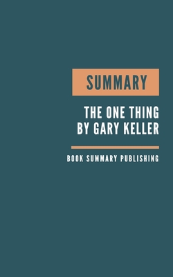 Summary: The One Thing Book Summary - Keller's Book - The Surprisingly Simple Truth Behind Extraordinary. By Book Summary Publishing Cover Image