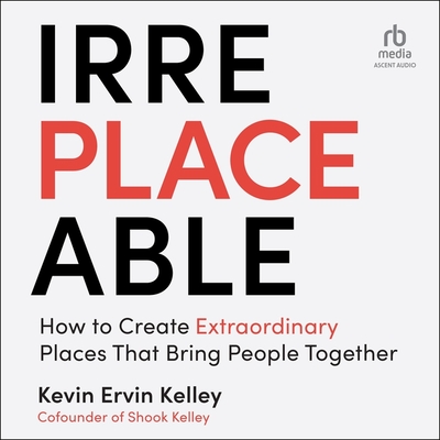 Irreplaceable: How to Create Extraordinary Places That Bring People Together Cover Image