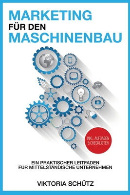 Marketing für den Maschinenbau: Ein praktischer Leitfaden für mittelständische Unternehmen By Viktoria Schutz Cover Image