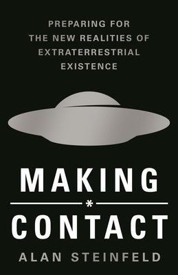 Making Contact: Preparing for the New Realities of Extraterrestrial Existence By Alan Steinfeld Cover Image