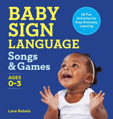 Baby Sign Language Songs & Games: 65 Fun Activities for Easy Everyday Learning By Lane Rebelo Cover Image