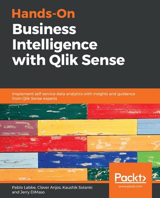 Hands-On Business Intelligence with Qlik Sense: Implement self-service data analytics with insights and guidance from Qlik Sense experts By Kaushik Solanki, Jerry Dimaso, Pablo Labbe Cover Image