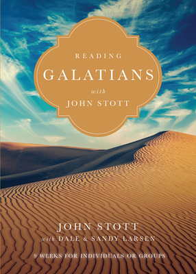 Reading Galatians with John Stott: 9 Weeks for Individuals or Groups (Reading the Bible with John Stott) By John Stott, Dale Larsen (With), Sandy Larsen (With) Cover Image
