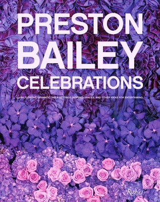 Preston Bailey Celebrations: Lush Flowers, Opulent Tables, Dramatic Spaces, and Other Inspirations for Entertaining Cover Image