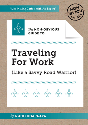 The Non-Obvious Guide to Traveling for Work (Non-Obvious Guides #7)