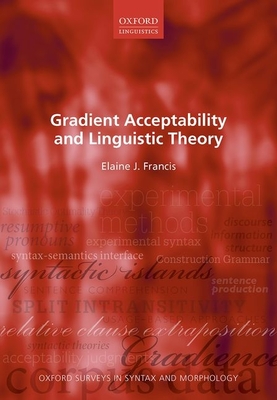 Gradient Acceptability and Linguistic Theory (Oxford Surveys in Syntax & Morphology) By Elaine J. Francis Cover Image