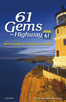 61 Gems on Highway 61: Your Guide to Minnesota's North Shore, from Well-Known Attractions to Best-Kept Secrets By William Mayo, Kathryn Mayo Cover Image