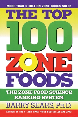 The Top 100 Zone Foods: The Zone Food Science Ranking System By Barry Sears Cover Image
