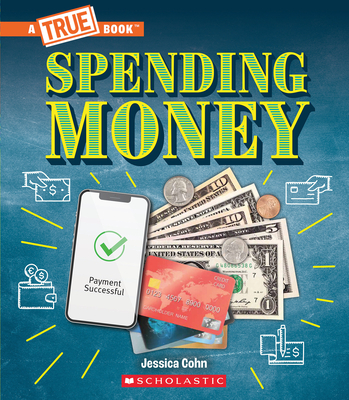 Spending Money: Budgets, Credit Cards, Scams... And Much More! (A True Book: Money) (A True Book (Relaunch)) Cover Image