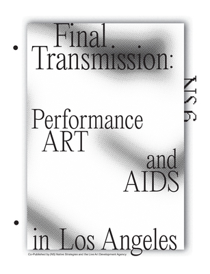 Final Transmission: Performance Art and AIDS in Los Angeles By Brian Getnick (Editor), Tanya Rubbak (Designed by), Live Art Development Agency Lada (Co-Producer) Cover Image
