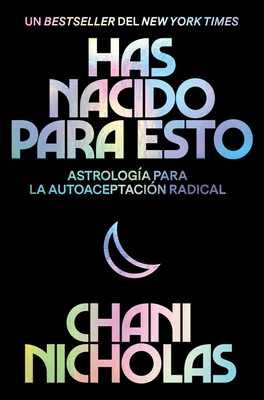 You Were Born for This \ Has nacido para esto (Spanish edition): Astrología para la autoaceptación radical By Chani Nicholas, Eric Levit Mora (Translated by) Cover Image