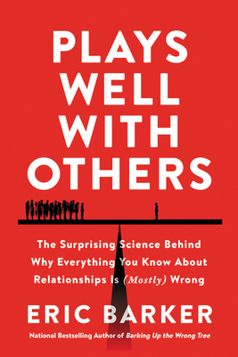 Plays Well with Others: The Surprising Science Behind Why Everything You Know About Relationships Is (Mostly) Wrong Cover Image