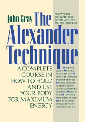 The Alexander Technique: A Complete Course in How to Hold and Use Your Body for Maximum Energy Cover Image