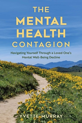 Mental Health Contagion: Navigating Yourself Through a Loved One's Mental Well-Being Decline By Yvette Murray Cover Image