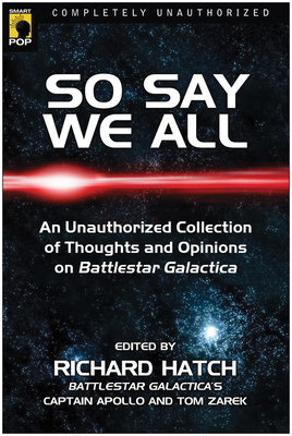 So Say We All: An Unauthorized Collection of Thoughts and Opinions on Battlestar Galactica Cover Image