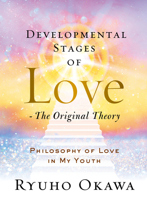 Developmental Stages of Love - The Original Theory: Philosophy of Love in My Youth By Ryuho Okawa Cover Image