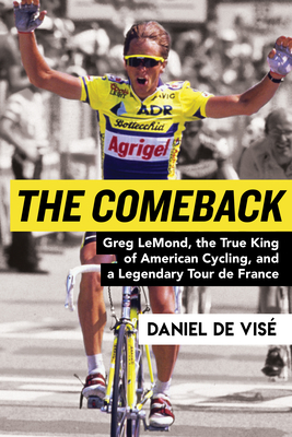The Comeback: Greg Lemond, the True King of American Cycling, and a Legendary Tour de France By Daniel de Vise Cover Image