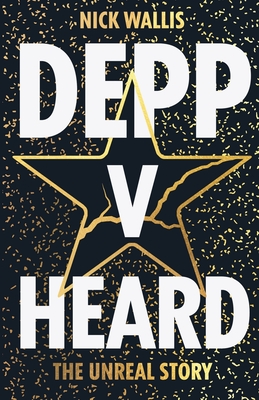 Depp v Heard: the unreal story By Nick Wallis Cover Image