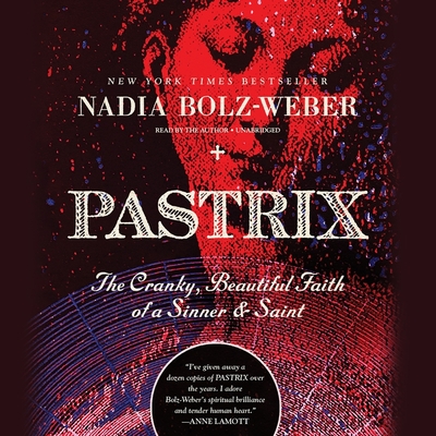 Pastrix: The Cranky, Beautiful Faith of a Sinner & Saint (New Edition) By Nadia Bolz-Weber, Nadia Bolz-Weber (Read by) Cover Image