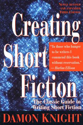 Creating Short Fiction: The Classic Guide to Writing Short Fiction By Damon Knight Cover Image