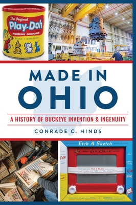 Made in Ohio: A History of Buckeye Invention & Ingenuity By Conrade C. Hinds Cover Image