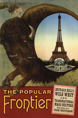 The Popular Frontier, 4: Buffalo Bill's Wild West and Transnational Mass Culture (William F. Cody the History and Culture of the American West #4)