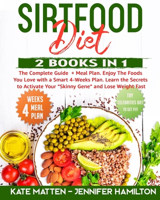 Sirtfood Diet: 2 Books in 1: The Complete Guide + Meal Plan. Enjoy The Foods You Love with a Smart 4-Weeks Plan. Learn the Secrets to Cover Image