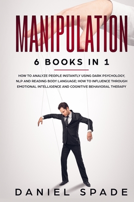 Manipulation: 6 books in 1: How to Analyze People Instantly Using Dark Psychology, NLP and Reading Body Language; How to Influence T Cover Image
