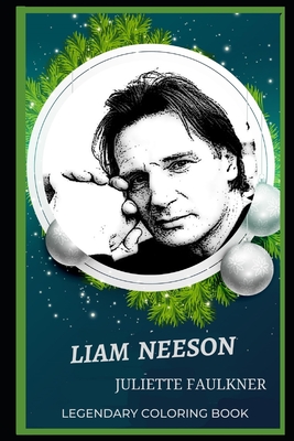 Liam Neeson Legendary Coloring Book: Relax and Unwind Your Emotions with our Inspirational and Affirmative Designs By Juliette Faulkner Cover Image