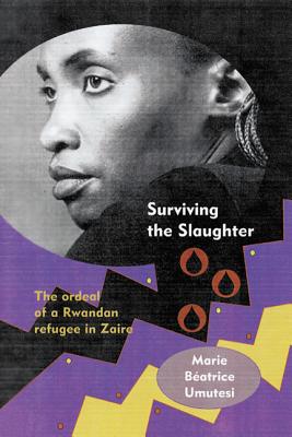 Surviving the Slaughter: The Ordeal of a Rwandan Refugee in Zaire (Women in Africa and the Diaspora) By Marie Beatrice Umutesi, Catharine Newbury (Foreword by) Cover Image