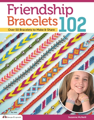 Friendship Bracelets 102: Friendship Knows No Boundaries... Over 50 Bracelets to Make and Share (Design Originals #3442) Cover Image