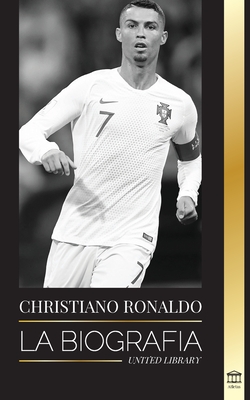 Cristiano Ronaldo: La biografía de un prodigio portugués; de empobrecido a superestrella del fútbol By United Library Cover Image